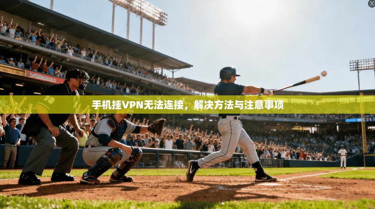 手机挂VPN无法连接，解决方法与注意事项
