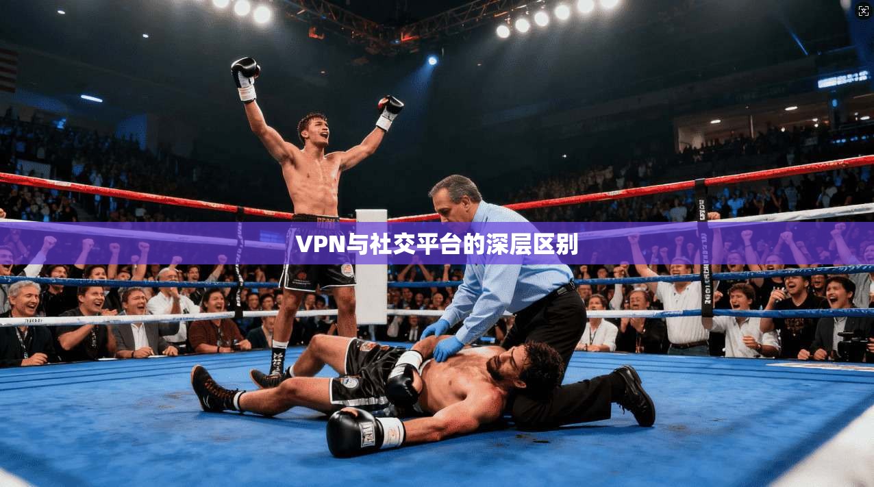 VPN与社交平台的深层区别