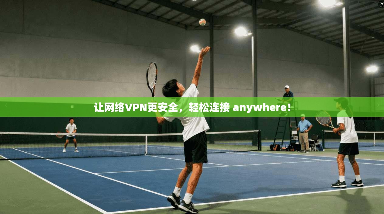 让网络VPN更安全，轻松连接 anywhere！