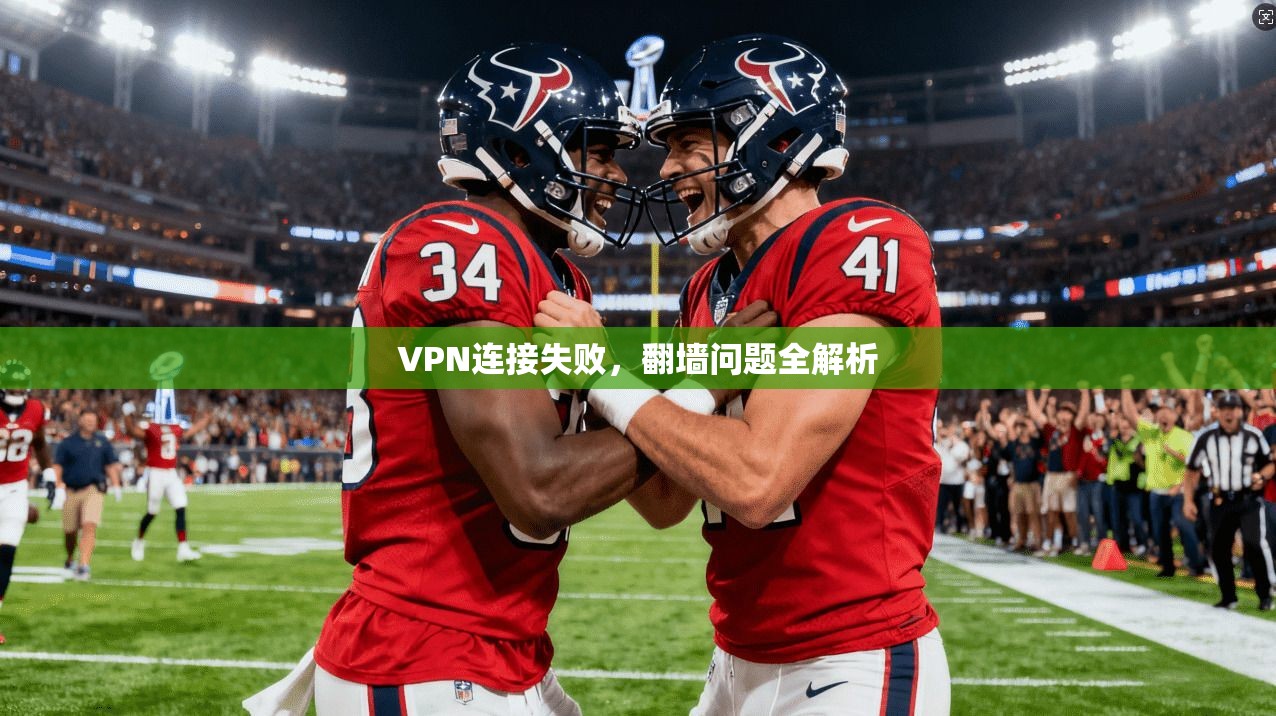 VPN连接失败，翻墙问题全解析