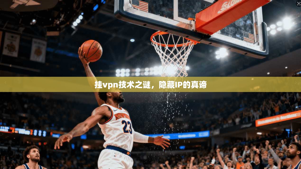 挂vpn技术之谜，隐藏IP的真谛