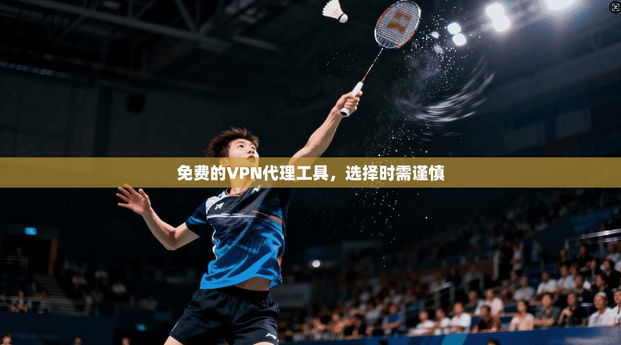 免费的VPN代理工具，选择时需谨慎