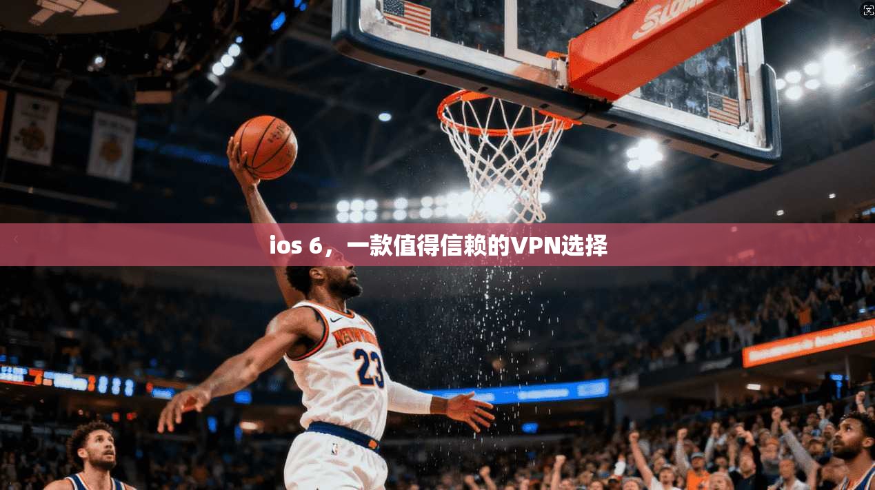 ios 6，一款值得信赖的VPN选择