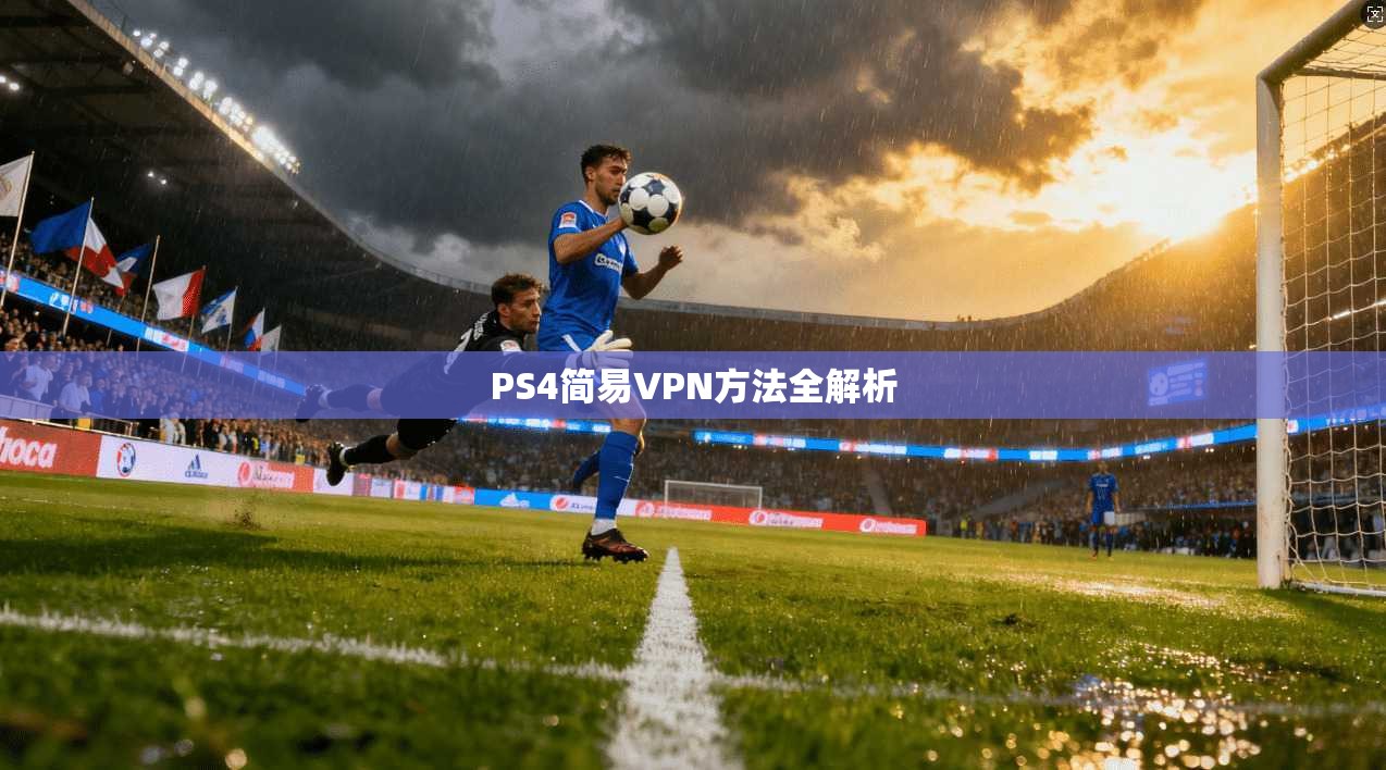 PS4简易VPN方法全解析