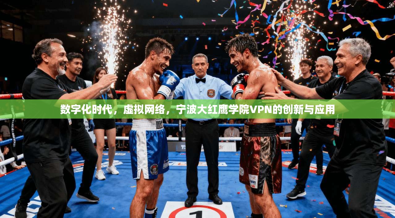 数字化时代，虚拟网络，宁波大红鹰学院VPN的创新与应用