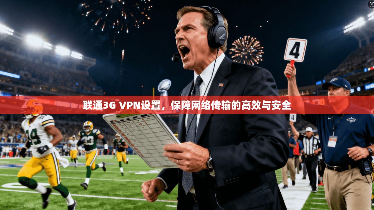 联通3G VPN设置，保障网络传输的高效与安全