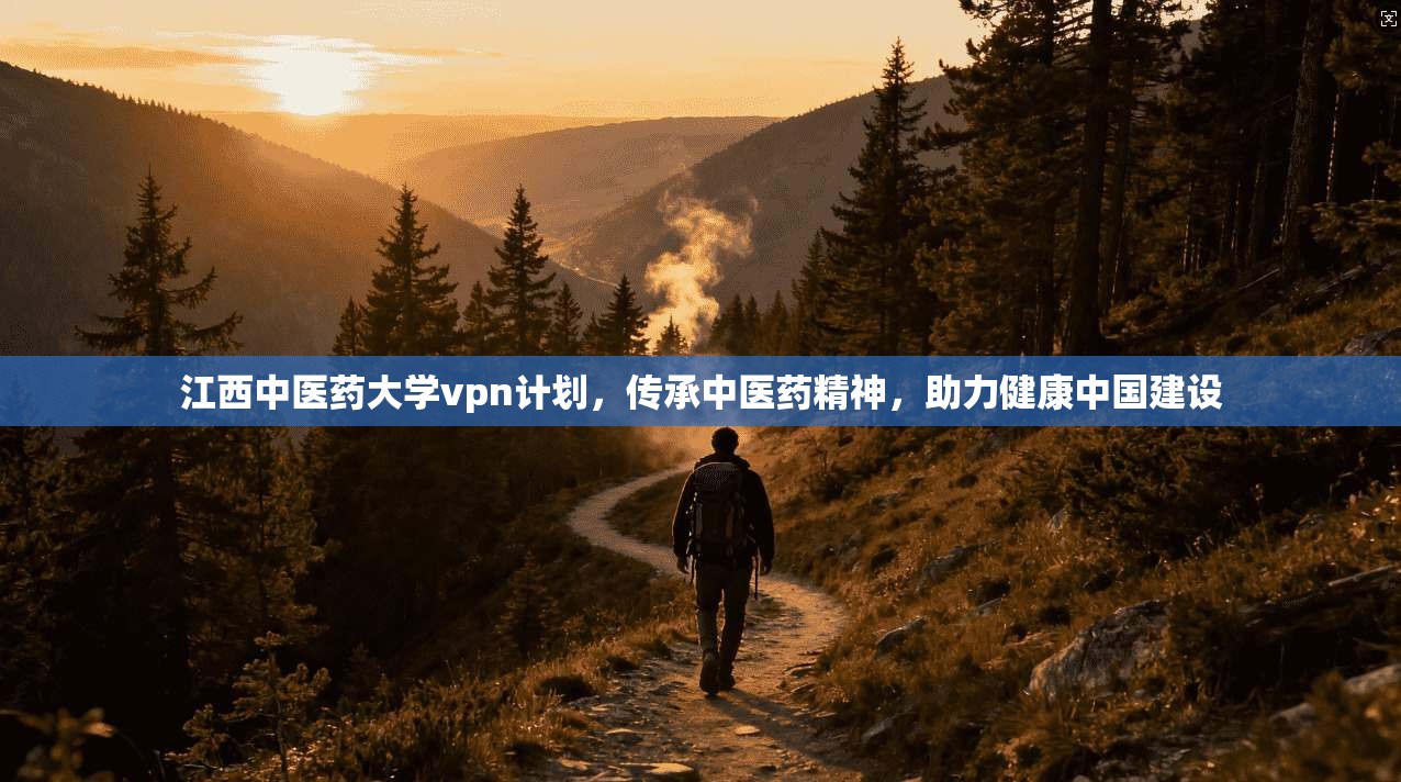 江西中医药大学vpn计划，传承中医药精神，助力健康中国建设