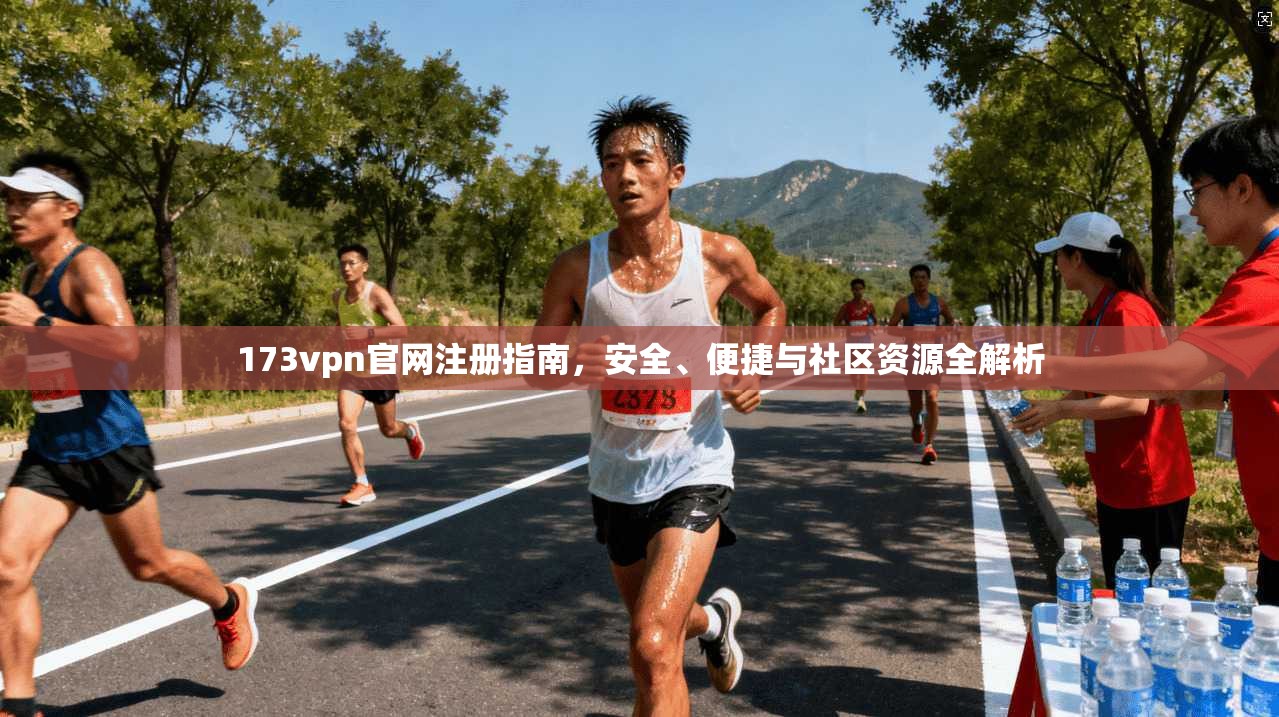 173vpn官网注册指南,安全、便捷与社区资源全解析 第1张 173vpn官网注册指南,安全、便捷与社区资源全解析 第1张