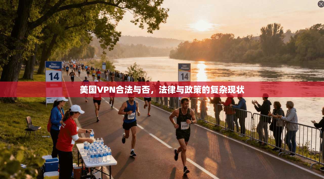 美国VPN合法与否，法律与政策的复杂现状