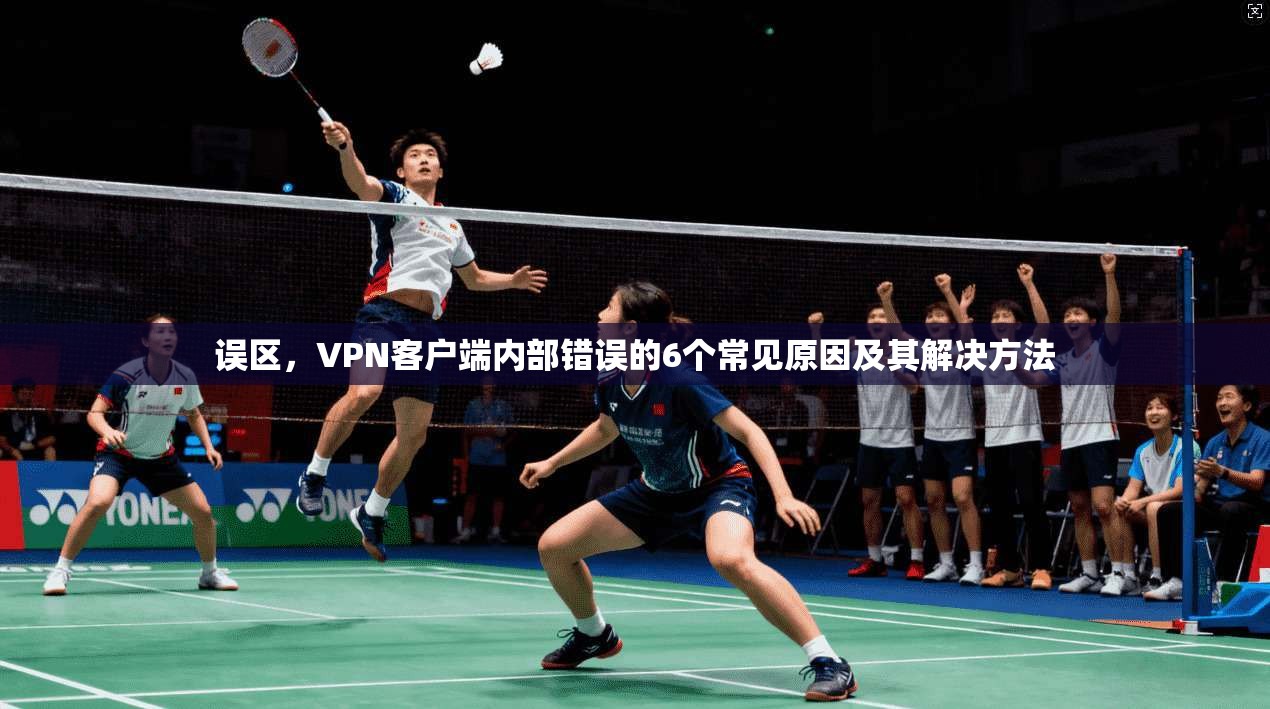 误区，VPN客户端内部错误的6个常见原因及其解决方法