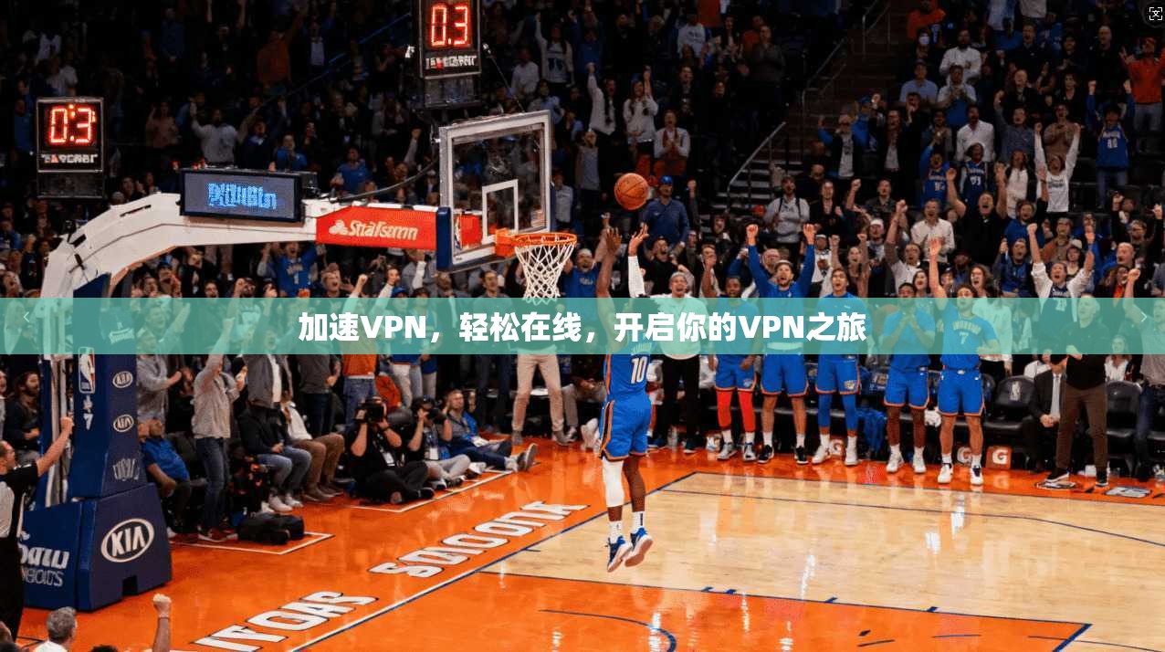 加速VPN，轻松在线，开启你的VPN之旅
