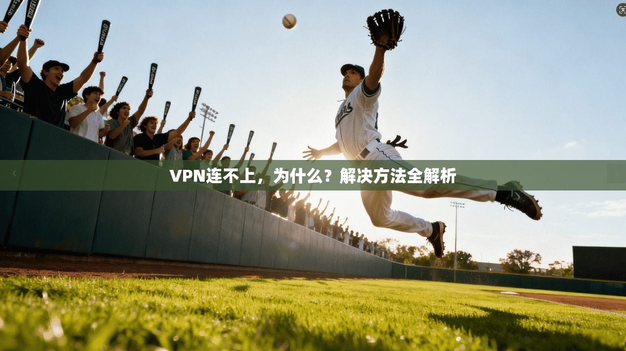 VPN连不上,为什么?解决方法全解析