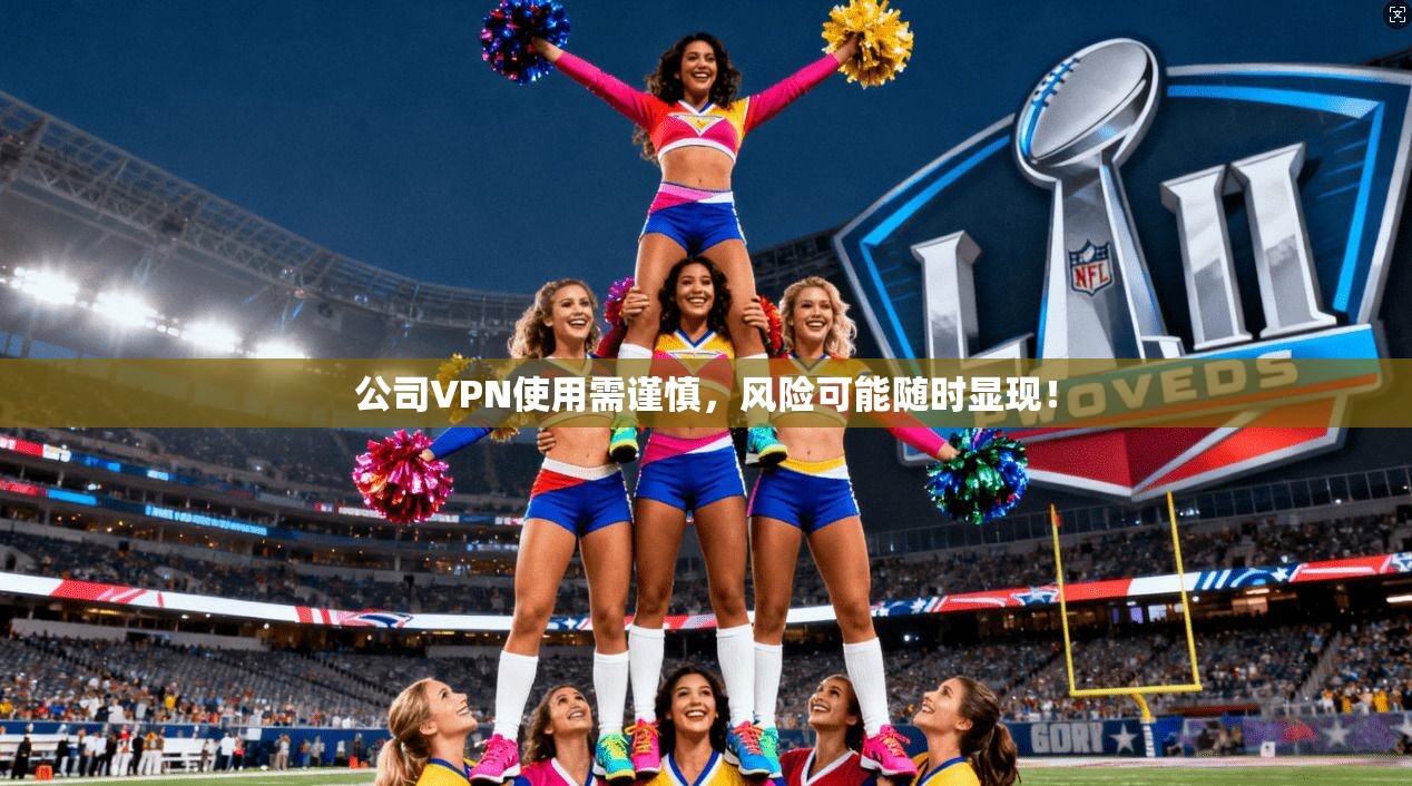 公司VPN使用需谨慎,风险可能随时显现!