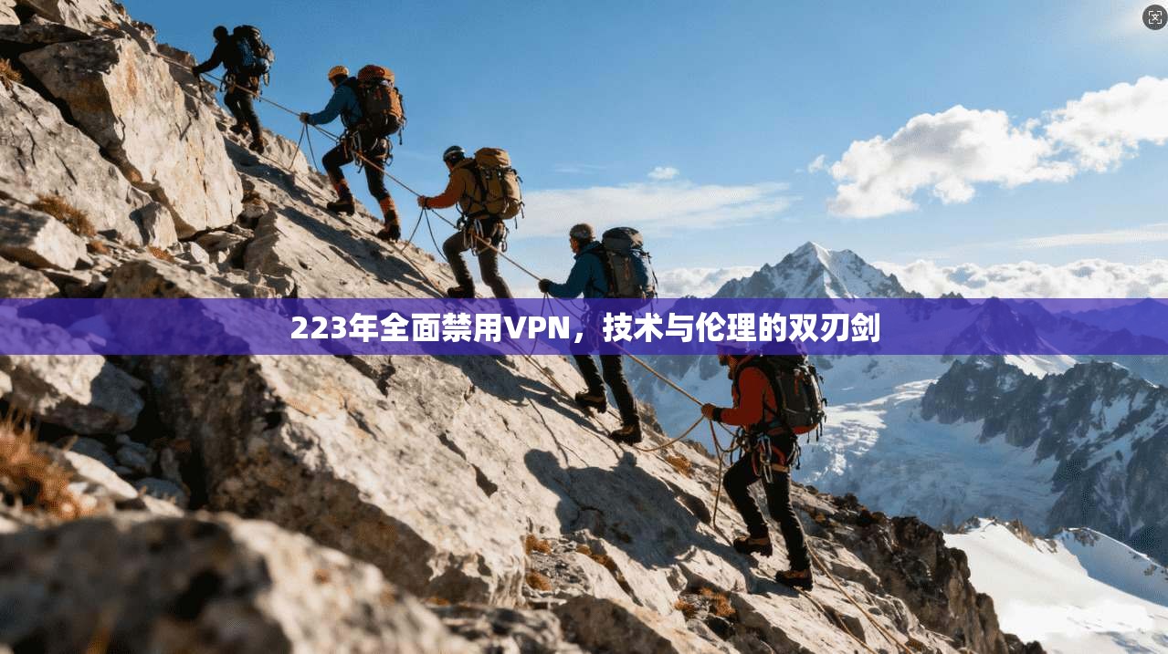 223年全面禁用VPN，技术与伦理的双刃剑