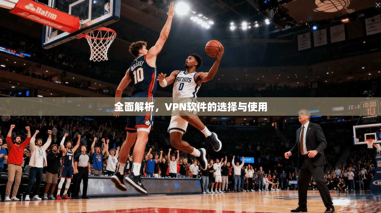 全面解析，VPN软件的选择与使用