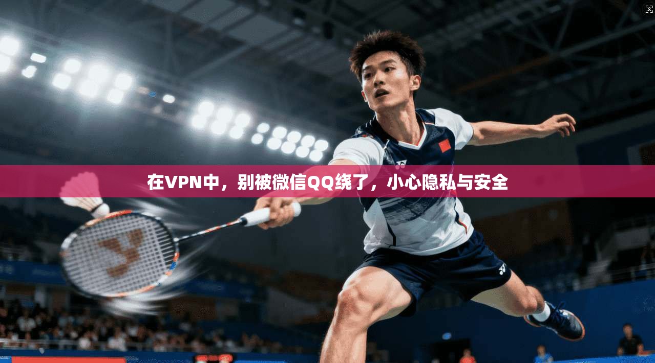 在VPN中，别被微信QQ绕了，小心隐私与安全