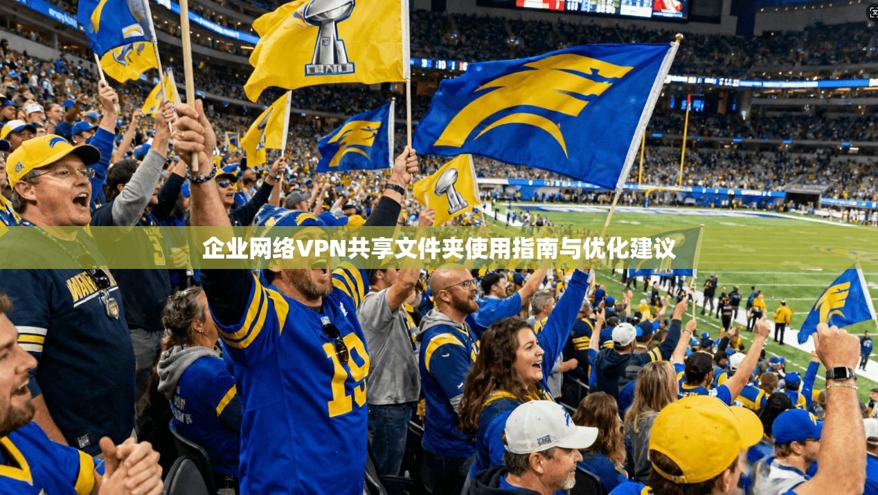 企业网络VPN共享文件夹使用指南与优化建议