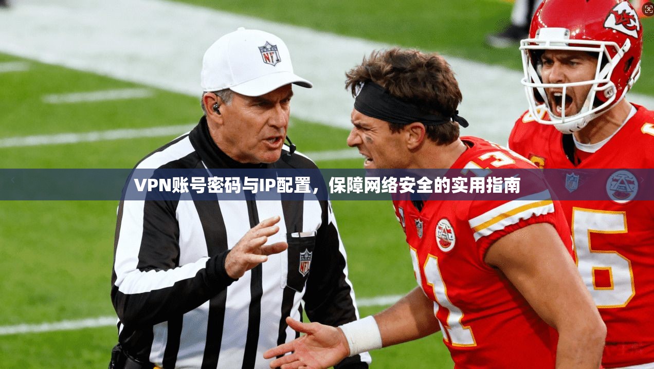 VPN账号密码与IP配置,保障网络安全的实用指南