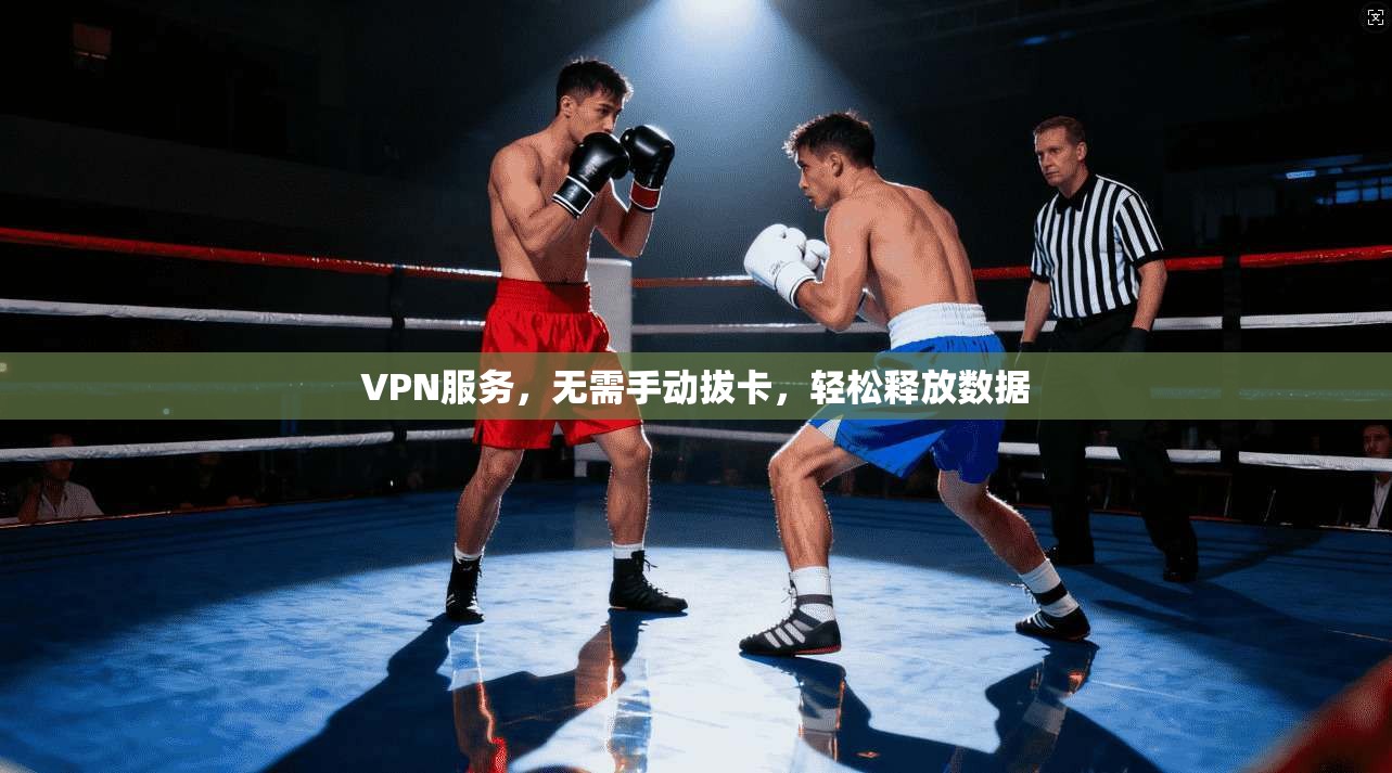 VPN服务，无需手动拔卡，轻松释放数据