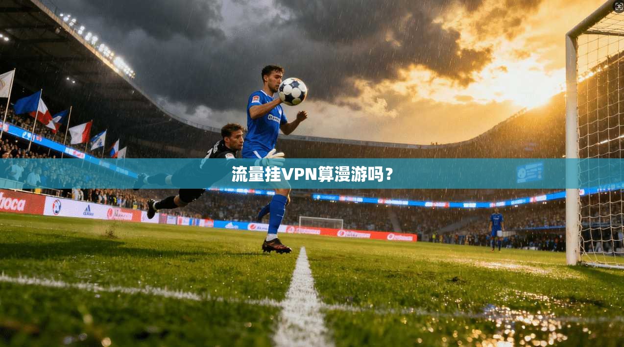 流量挂VPN算漫游吗？