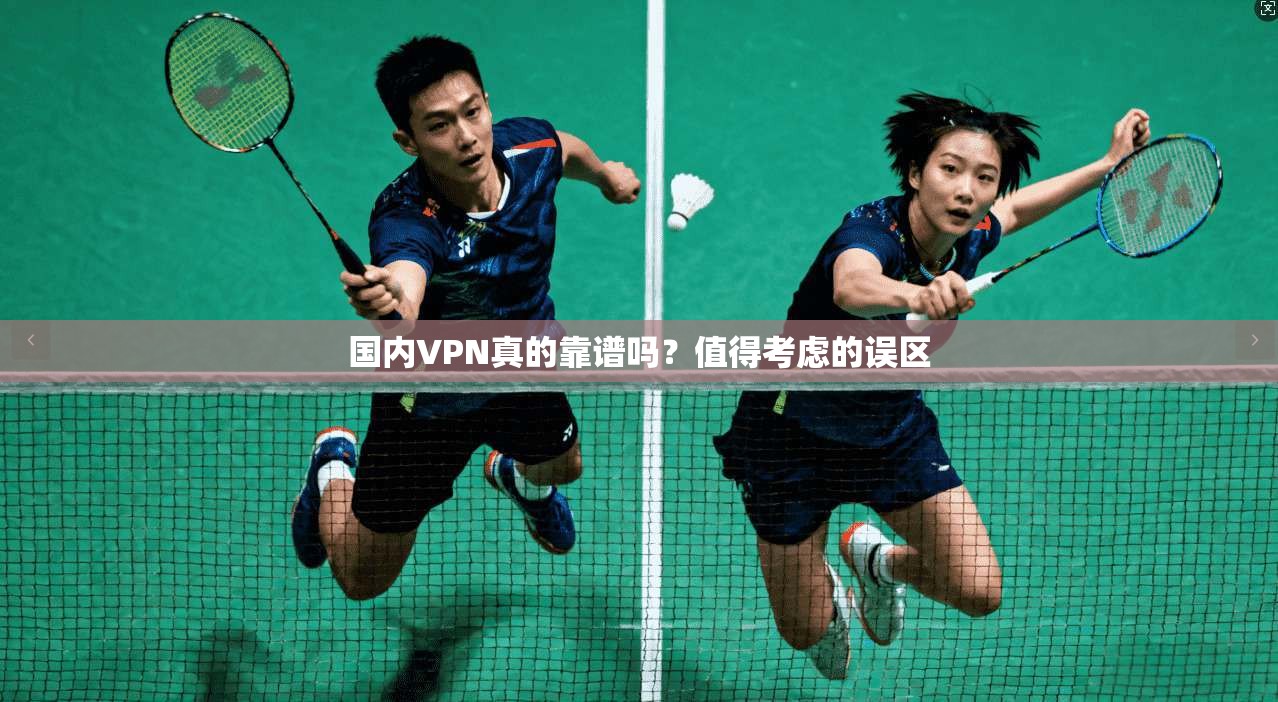 国内VPN真的靠谱吗?值得考虑的误区