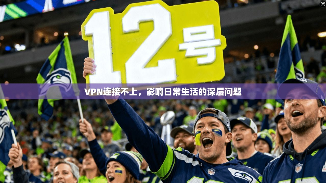 VPN连接不上，影响日常生活的深层问题