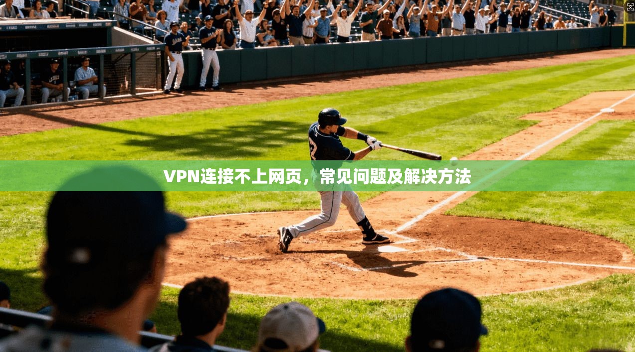 VPN连接不上网页，常见问题及解决方法