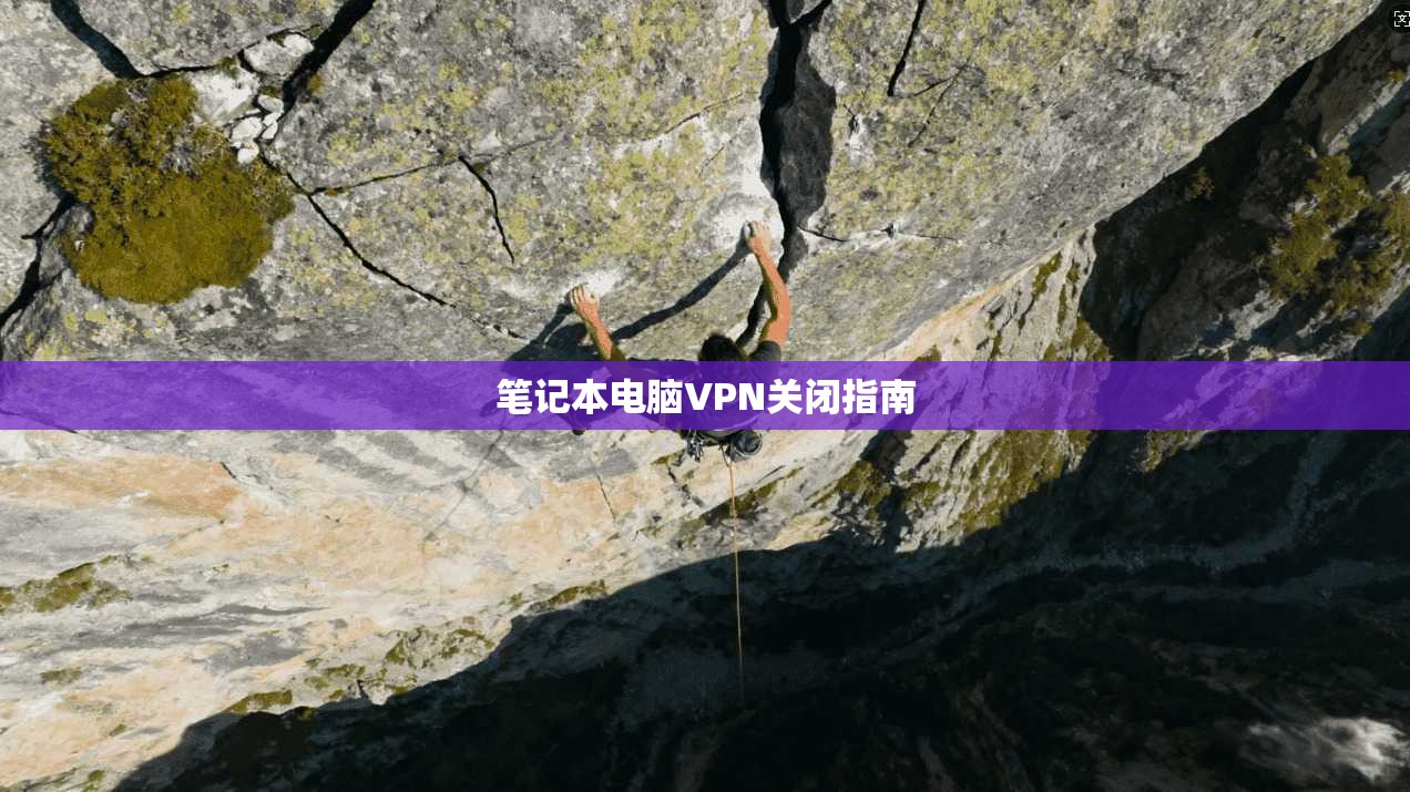 笔记本电脑VPN关闭指南