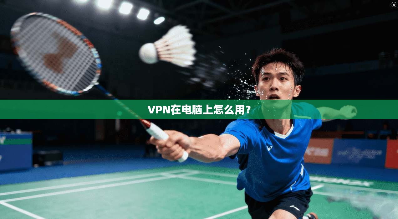 VPN在电脑上怎么用?