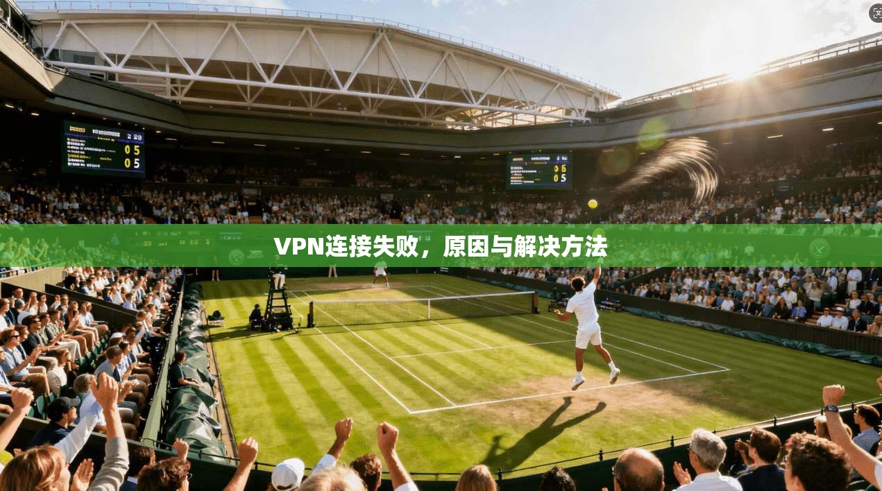VPN连接失败,原因与解决方法