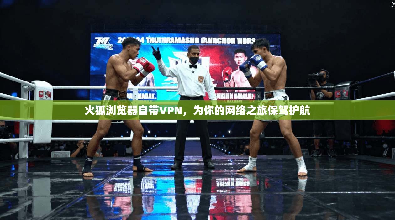 火狐浏览器自带VPN,为你的网络之旅保驾护航