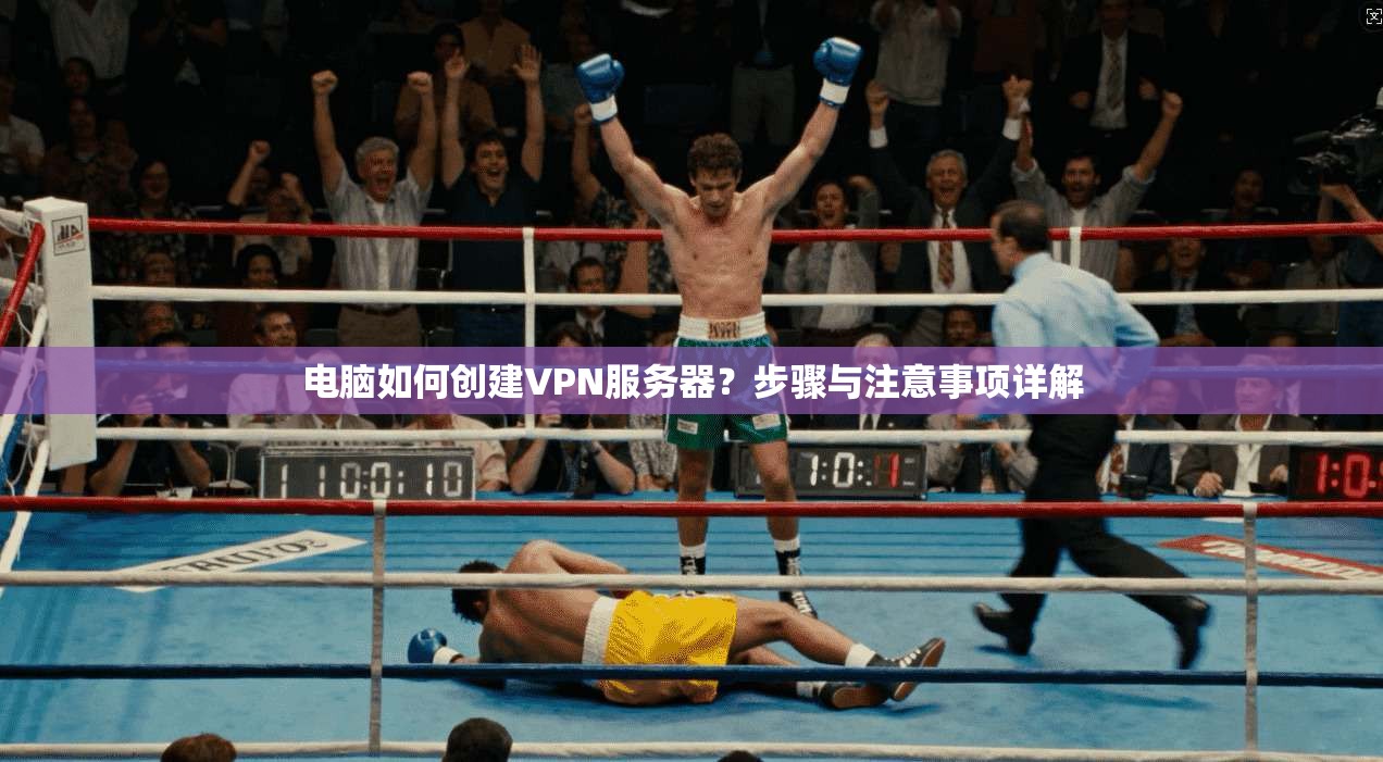 电脑如何创建VPN服务器？步骤与注意事项详解