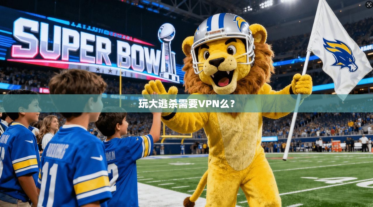 玩大逃杀需要VPN么?