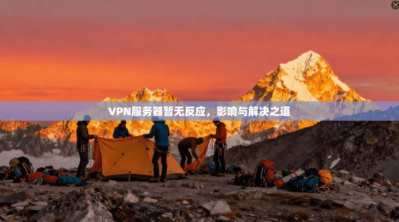 VPN服务器暂无反应,影响与解决之道