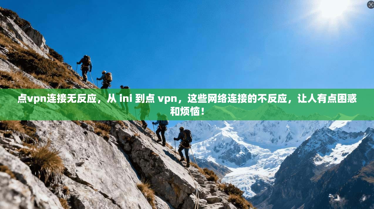 点vpn连接无反应，从 ini 到点 vpn，这些网络连接的不反应，让人有点困惑和烦恼！