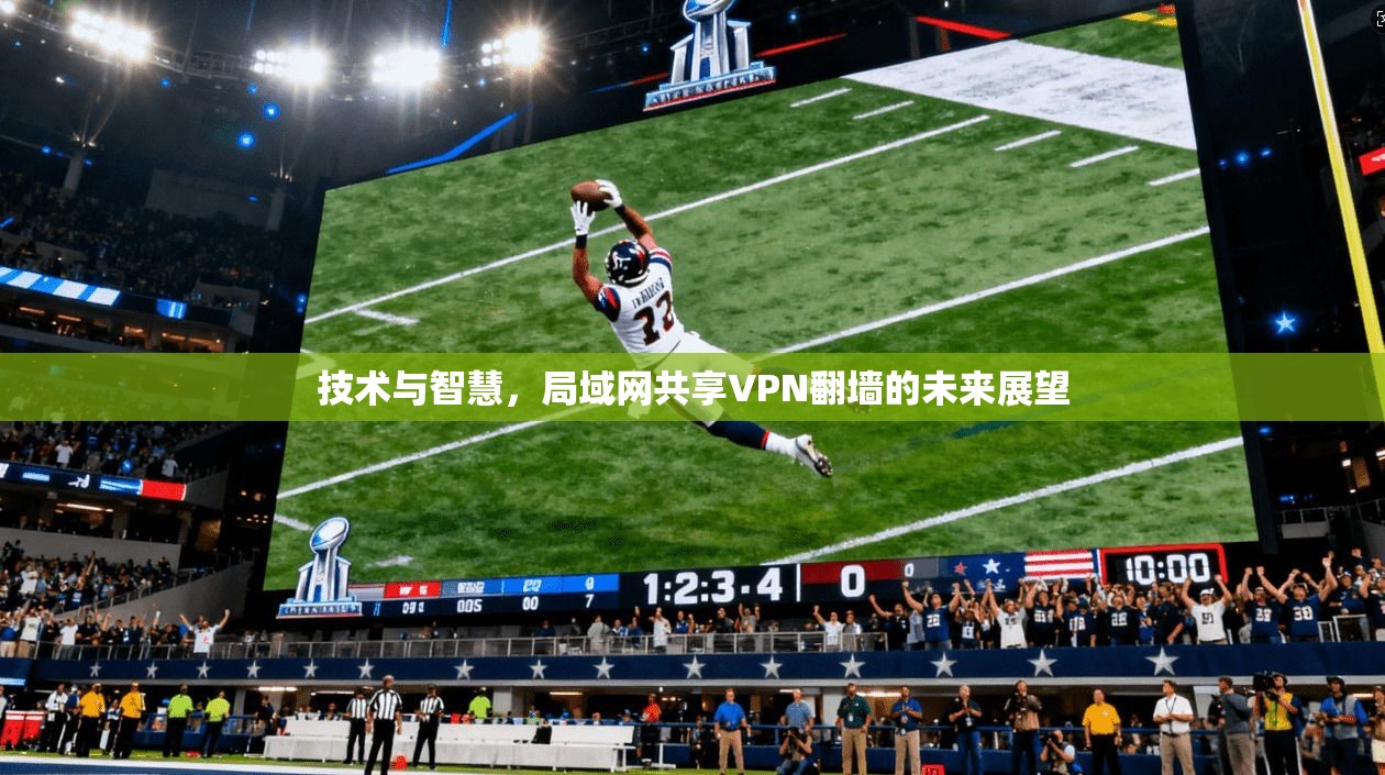 技术与智慧,局域网共享VPN翻墙的未来展望
