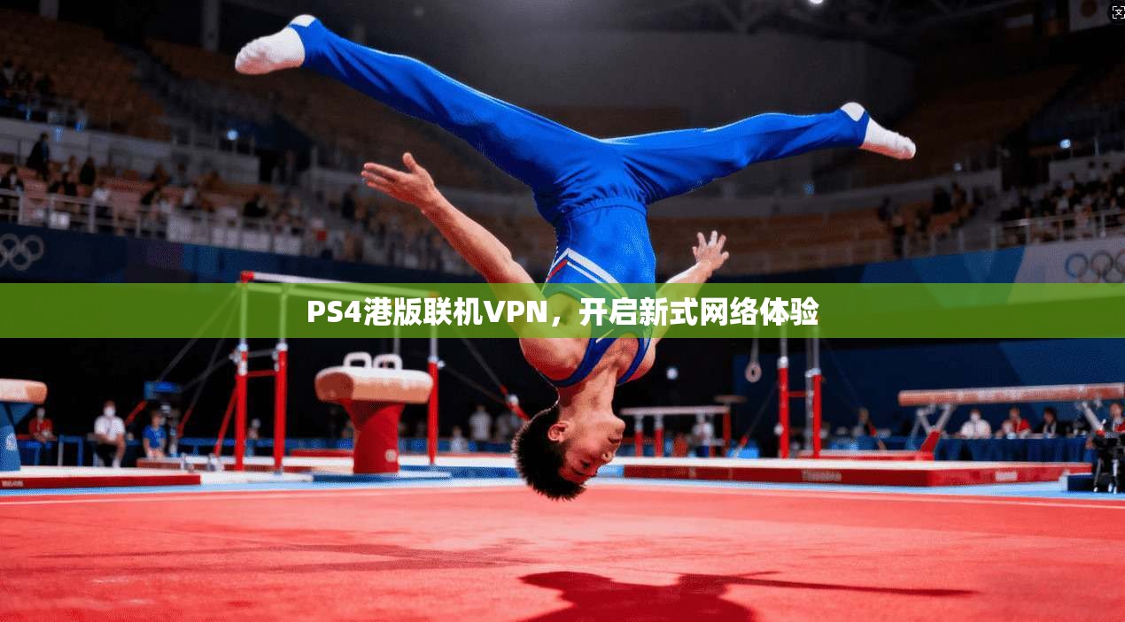 PS4港版联机VPN，开启新式网络体验