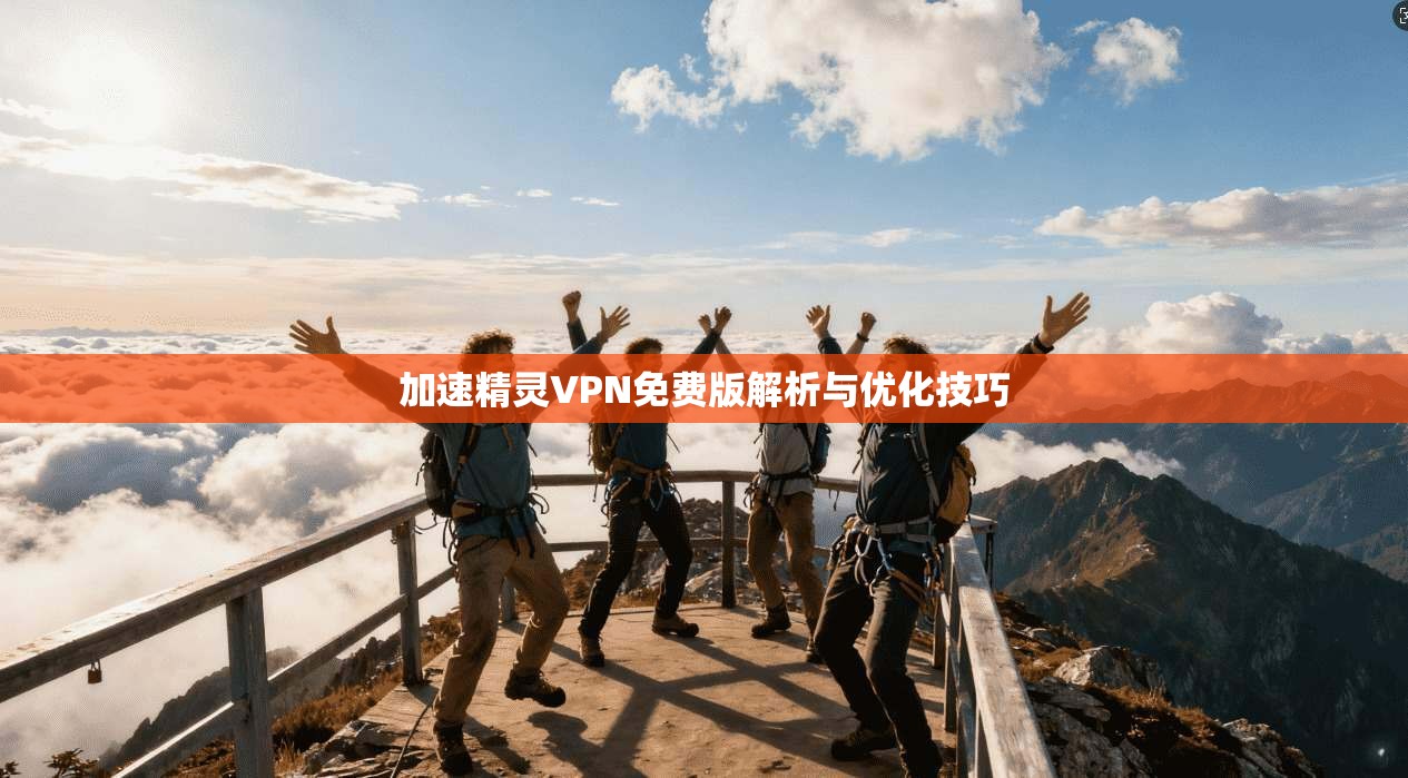 加速精灵VPN免费版解析与优化技巧