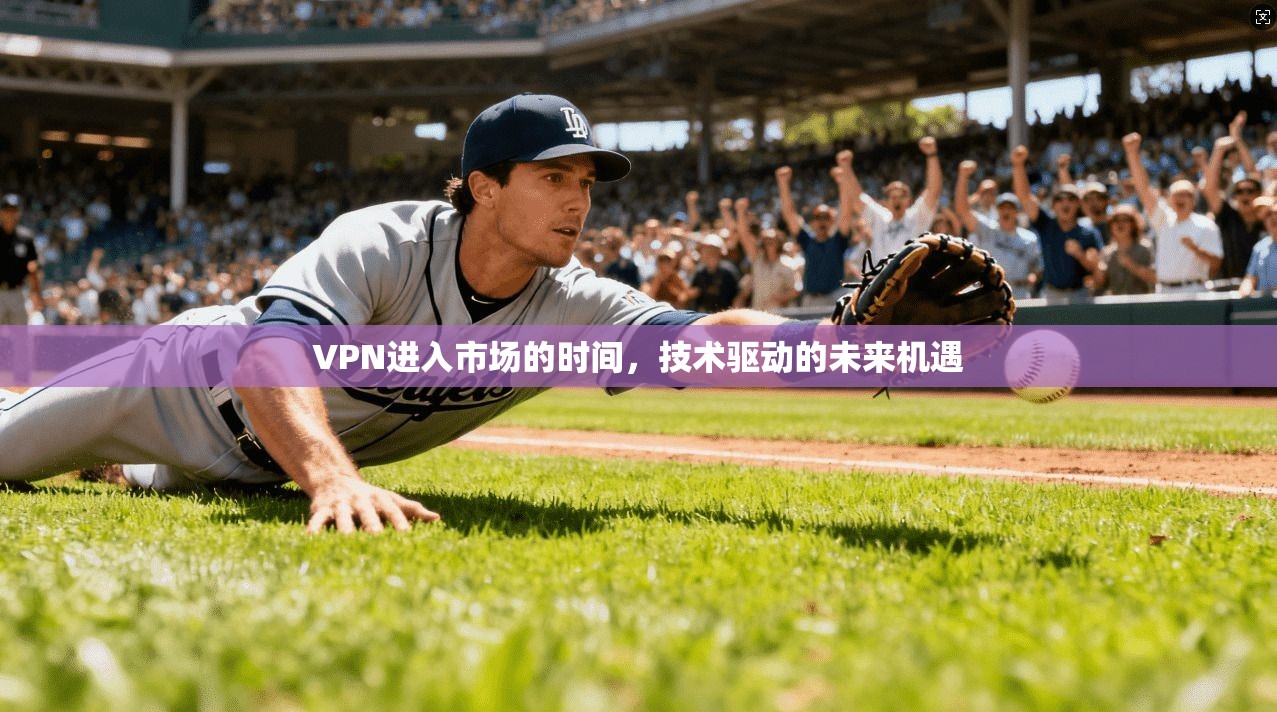 VPN进入市场的时间,技术驱动的未来机遇