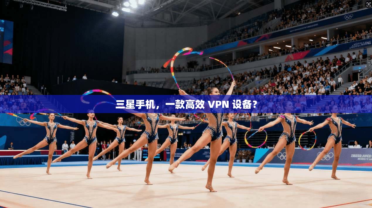 三星手机,一款高效 VPN 设备?
