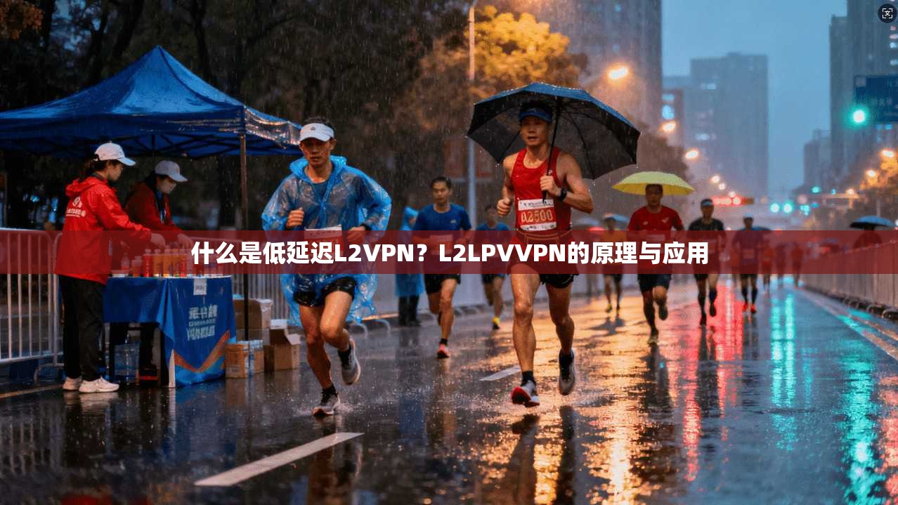 什么是低延迟L2VPN？L2LPVVPN的原理与应用