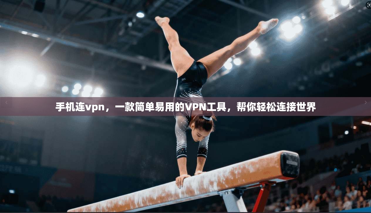 手机连vpn,一款简单易用的VPN工具,帮你轻松连接世界