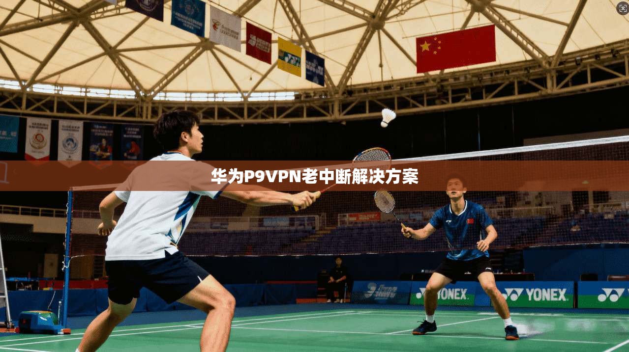 华为P9VPN老中断解决方案