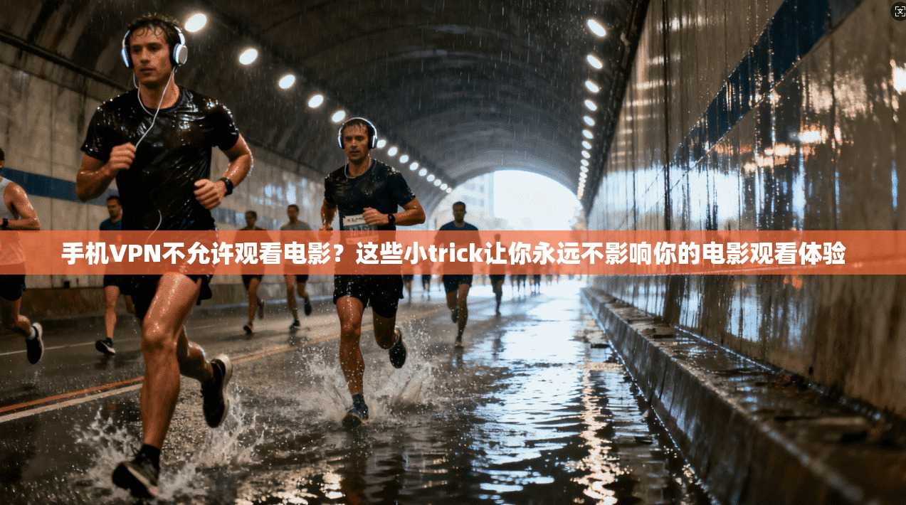 手机VPN不允许观看电影?这些小trick让你永远不影响你的电影观看体验