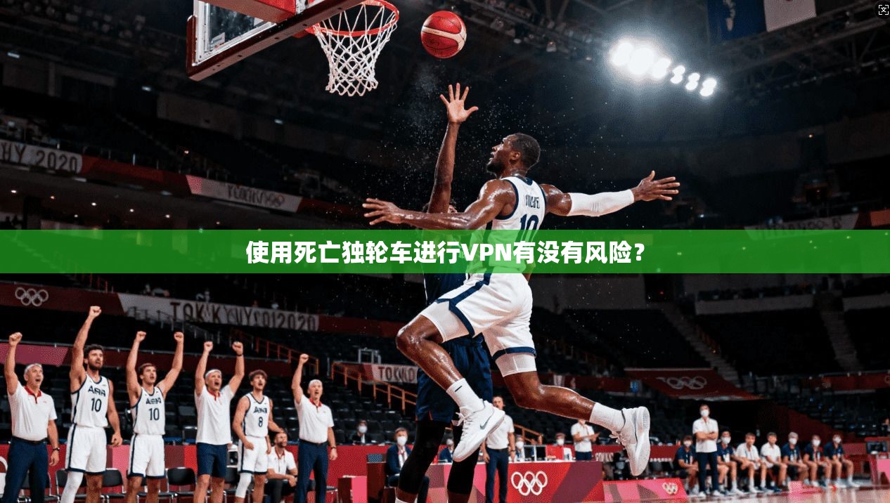 使用死亡独轮车进行VPN有没有风险?
