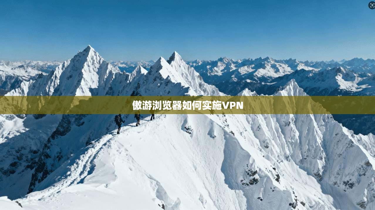 傲游浏览器如何实施VPN
