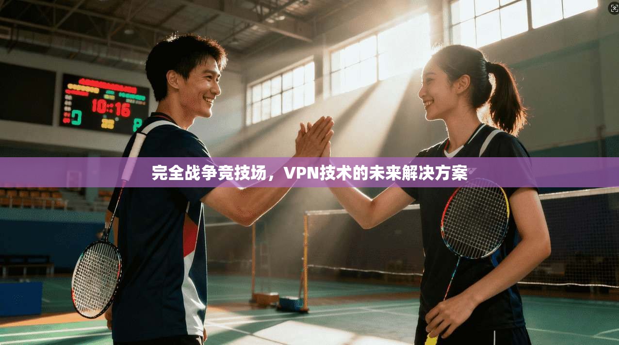完全战争竞技场,VPN技术的未来解决方案