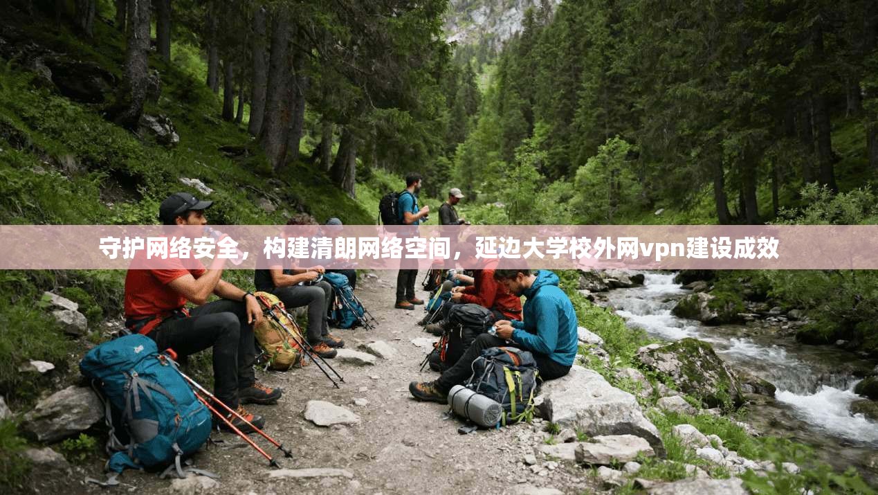 守护网络安全，构建清朗网络空间，延边大学校外网vpn建设成效
