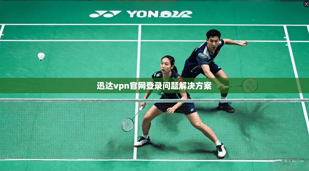 迅达vpn官网登录问题解决方案