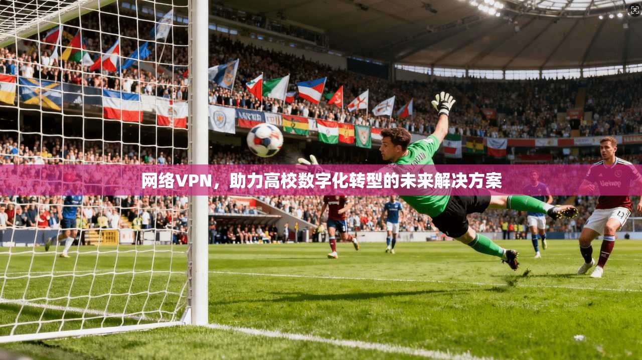 网络VPN，助力高校数字化转型的未来解决方案